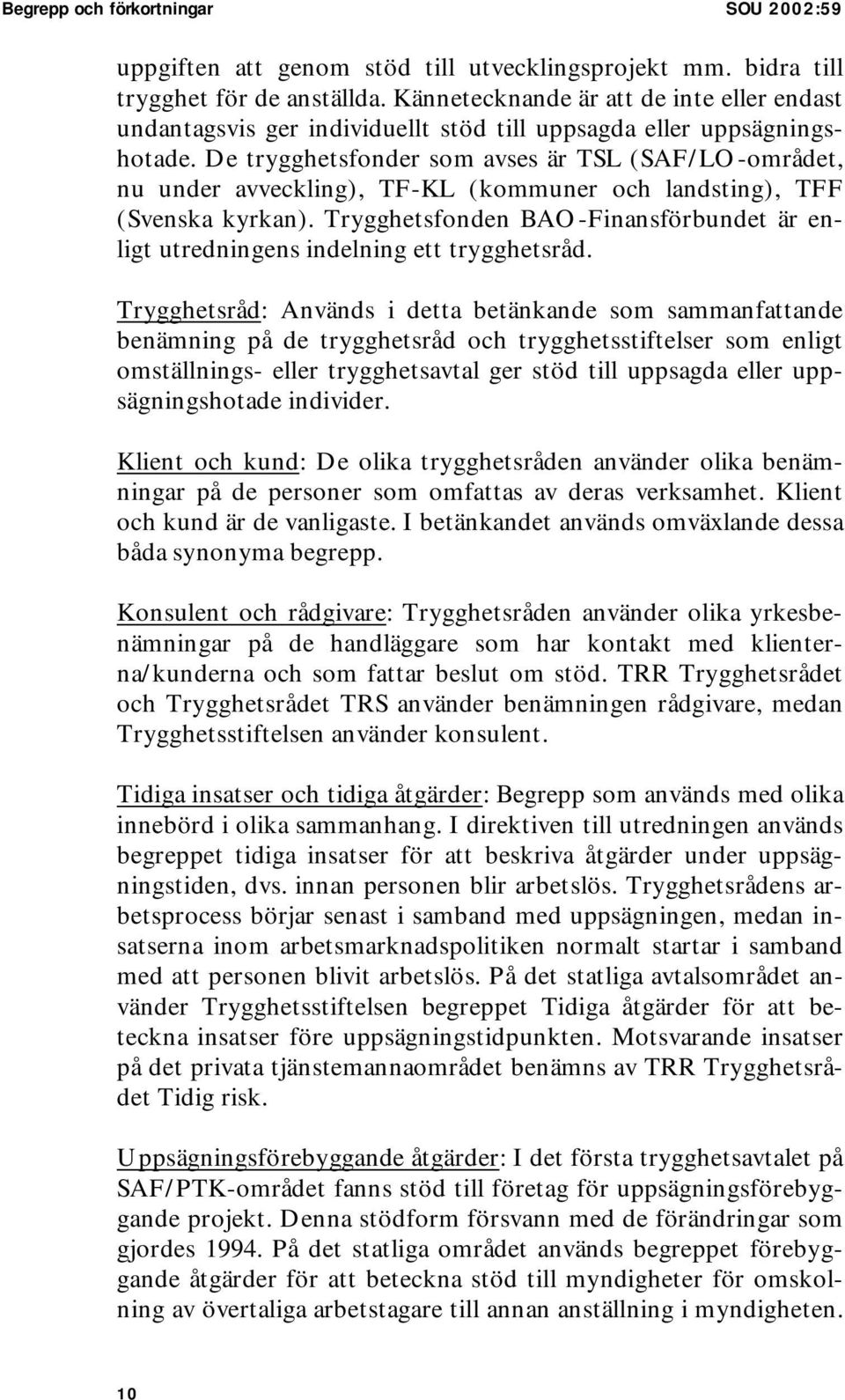 De trygghetsfonder som avses är TSL (SAF/LO-området, nu under avveckling), TF-KL (kommuner och landsting), TFF (Svenska kyrkan).