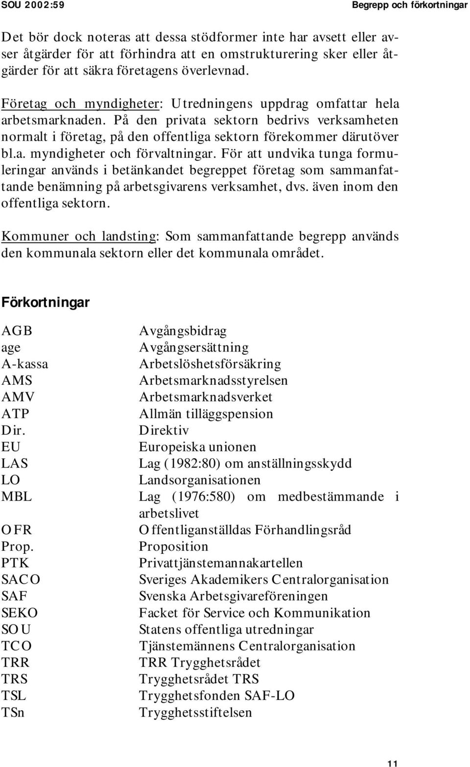 På den privata sektorn bedrivs verksamheten normalt i företag, på den offentliga sektorn förekommer därutöver bl.a. myndigheter och förvaltningar.
