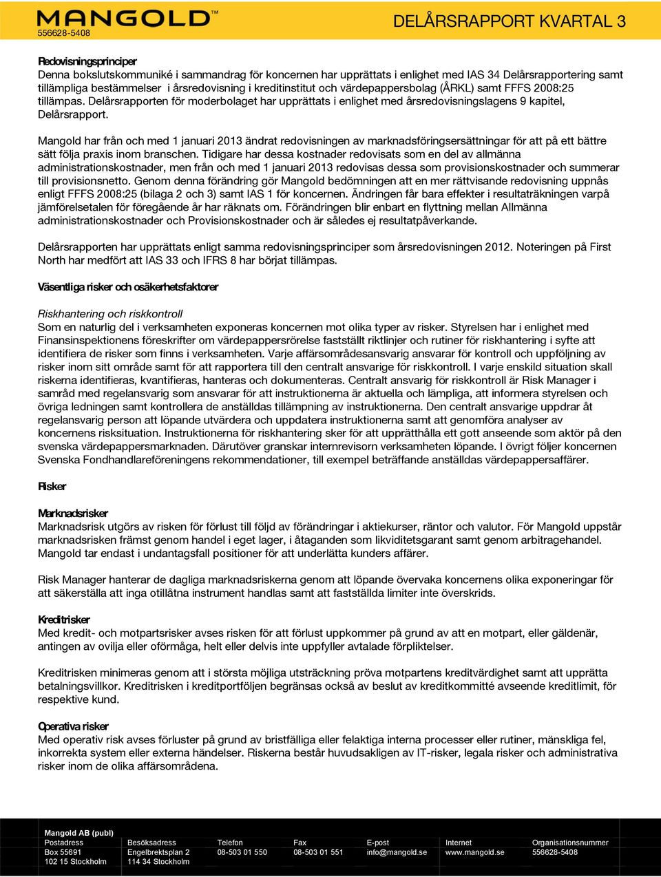 Mangold har från och med 1 januari 2013 ändrat redovisningen av marknadsföringsersättningar för att på ett bättre sätt följa praxis inom branschen.