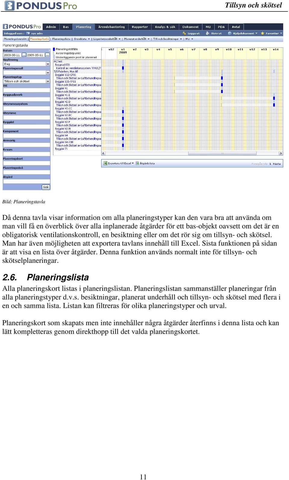 Sista funktionen på sidan är att visa en lista över åtgärder. Denna funktion används normalt inte för tillsyn- och skötselplaneringar. 2.6.