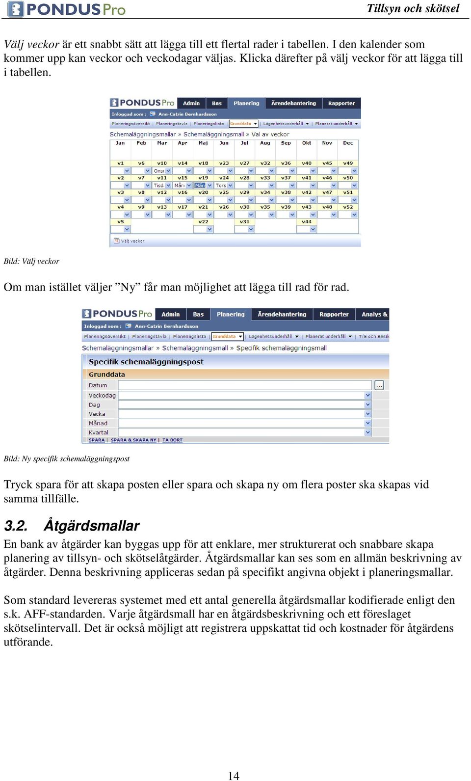 Bild: Ny specifik schemaläggningspost Tryck spara för att skapa posten eller spara och skapa ny om flera poster ska skapas vid samma tillfälle. 3.2.