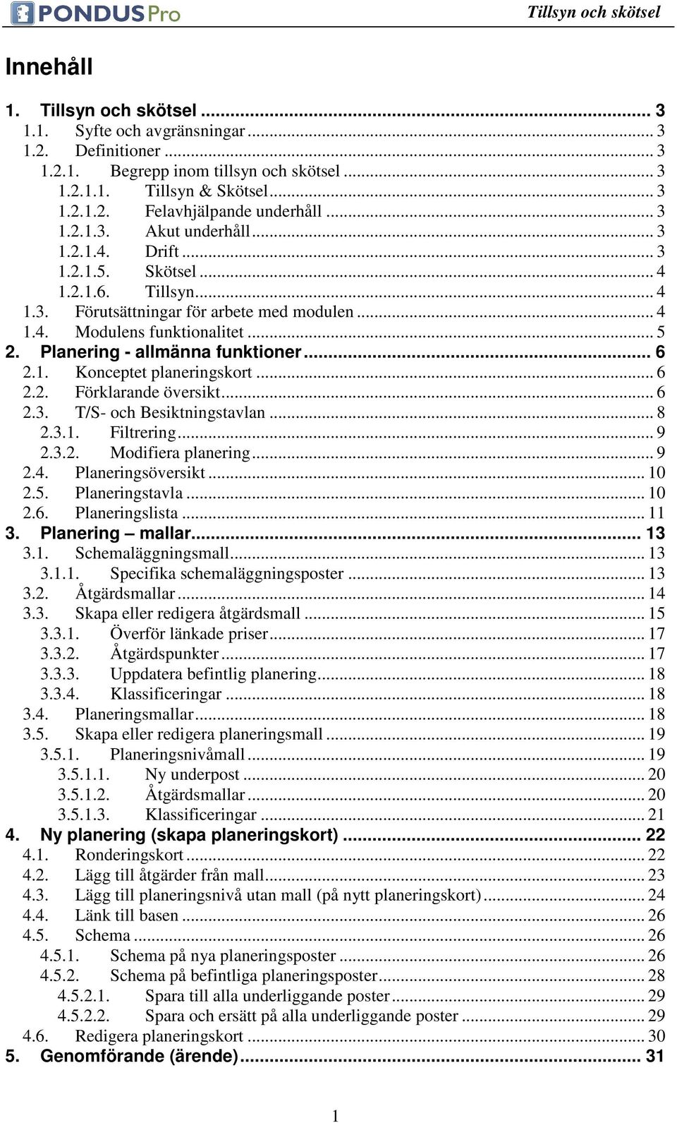 Planering - allmänna funktioner... 6 2.1. Konceptet planeringskort... 6 2.2. Förklarande översikt... 6 2.3. T/S- och Besiktningstavlan... 8 2.3.1. Filtrering... 9 2.3.2. Modifiera planering... 9 2.4.