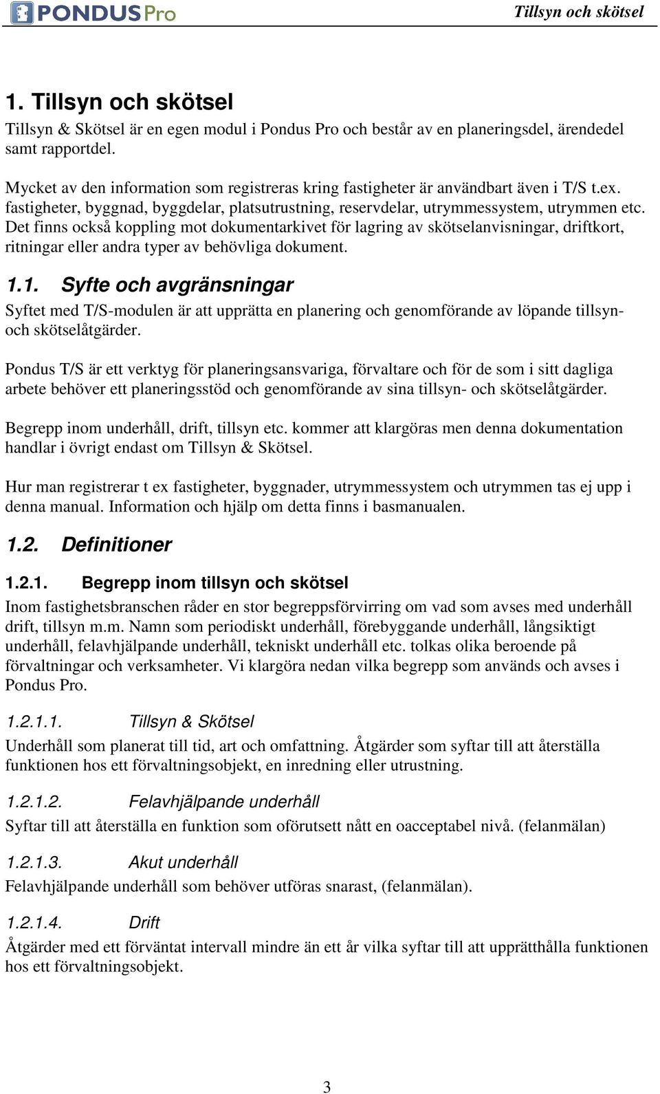 Det finns också koppling mot dokumentarkivet för lagring av skötselanvisningar, driftkort, ritningar eller andra typer av behövliga dokument. 1.
