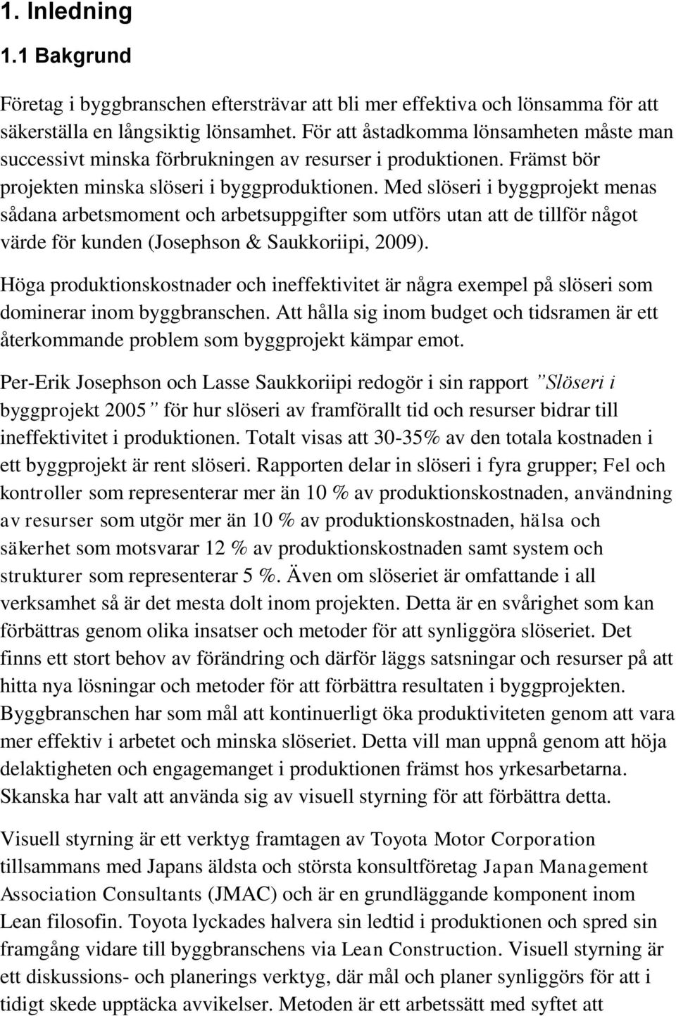 Med slöseri i byggprojekt menas sådana arbetsmoment och arbetsuppgifter som utförs utan att de tillför något värde för kunden (Josephson & Saukkoriipi, 2009).