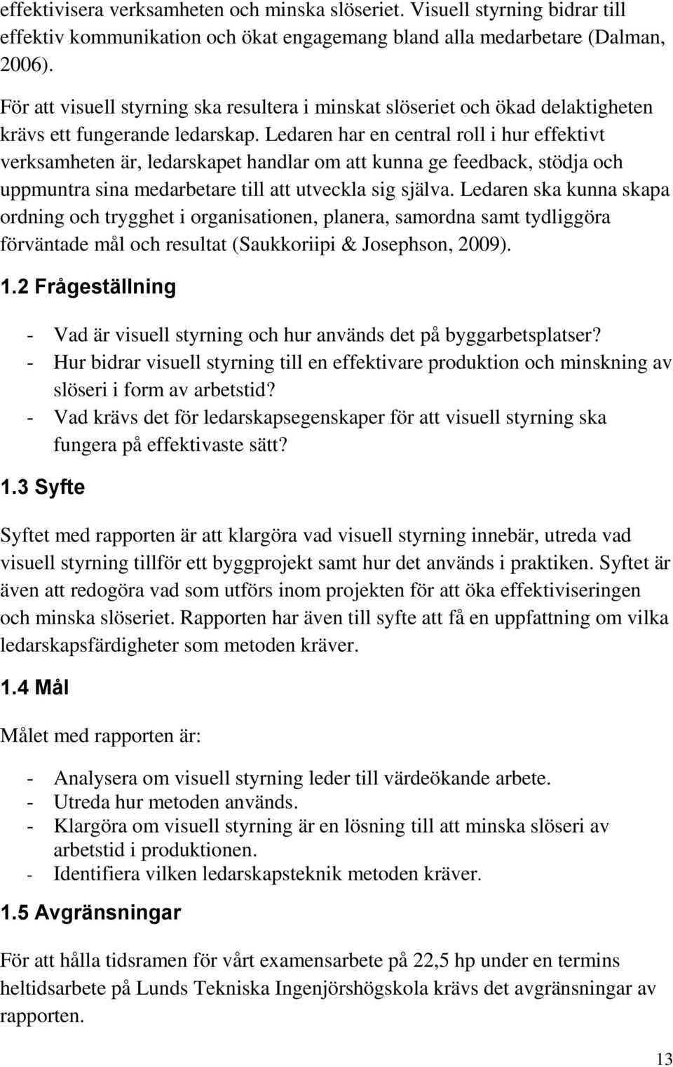 Ledaren har en central roll i hur effektivt verksamheten är, ledarskapet handlar om att kunna ge feedback, stödja och uppmuntra sina medarbetare till att utveckla sig själva.