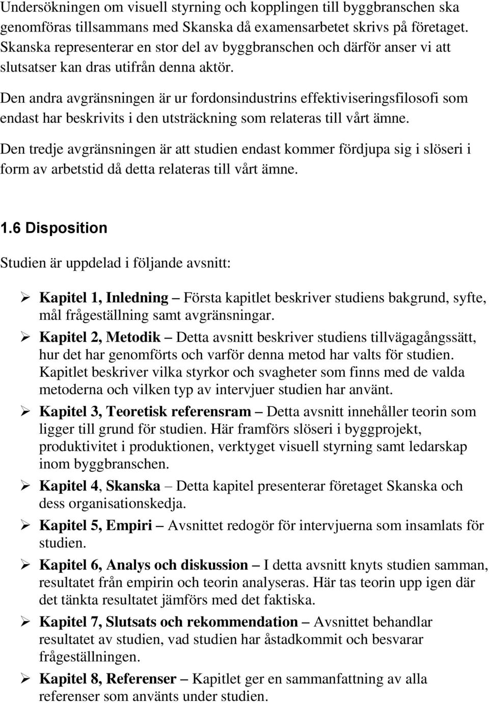 Den andra avgränsningen är ur fordonsindustrins effektiviseringsfilosofi som endast har beskrivits i den utsträckning som relateras till vårt ämne.