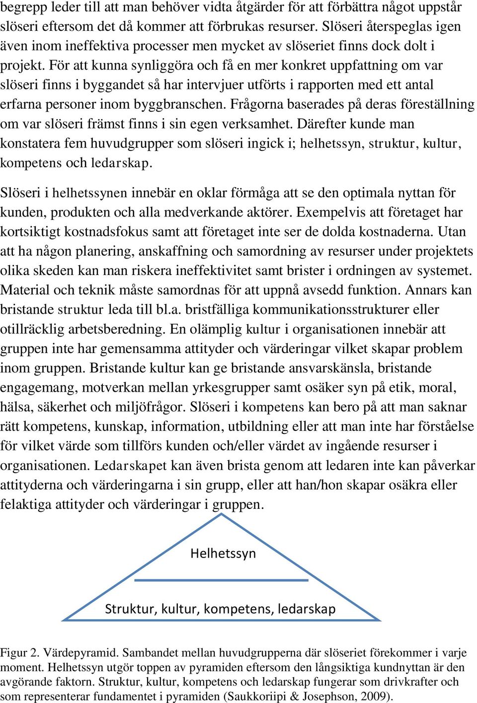 För att kunna synliggöra och få en mer konkret uppfattning om var slöseri finns i byggandet så har intervjuer utförts i rapporten med ett antal erfarna personer inom byggbranschen.