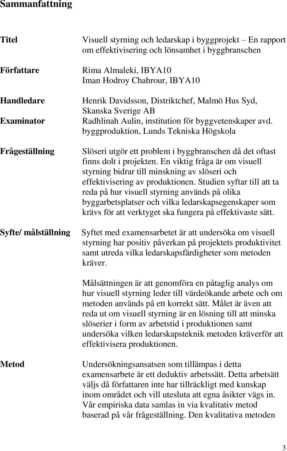 byggproduktion, Lunds Tekniska Högskola Slöseri utgör ett problem i byggbranschen då det oftast finns dolt i projekten.