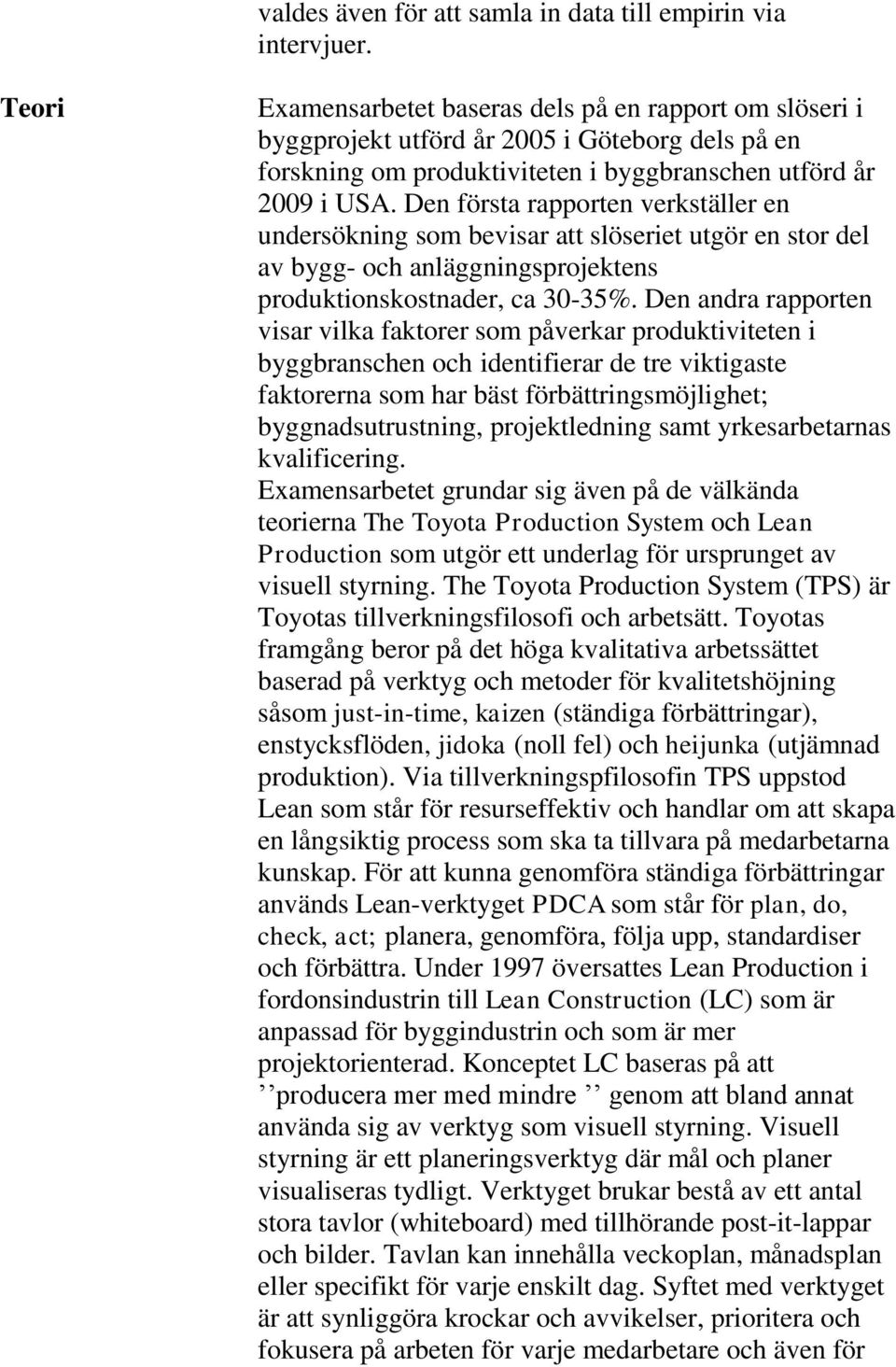 Den första rapporten verkställer en undersökning som bevisar att slöseriet utgör en stor del av bygg- och anläggningsprojektens produktionskostnader, ca 30-35%.