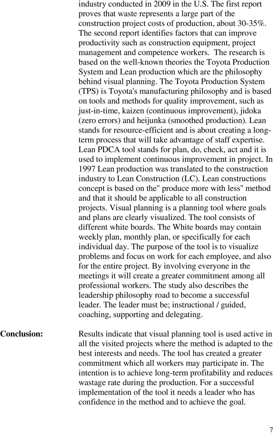 The research is based on the well-known theories the Toyota Production System and Lean production which are the philosophy behind visual planning.