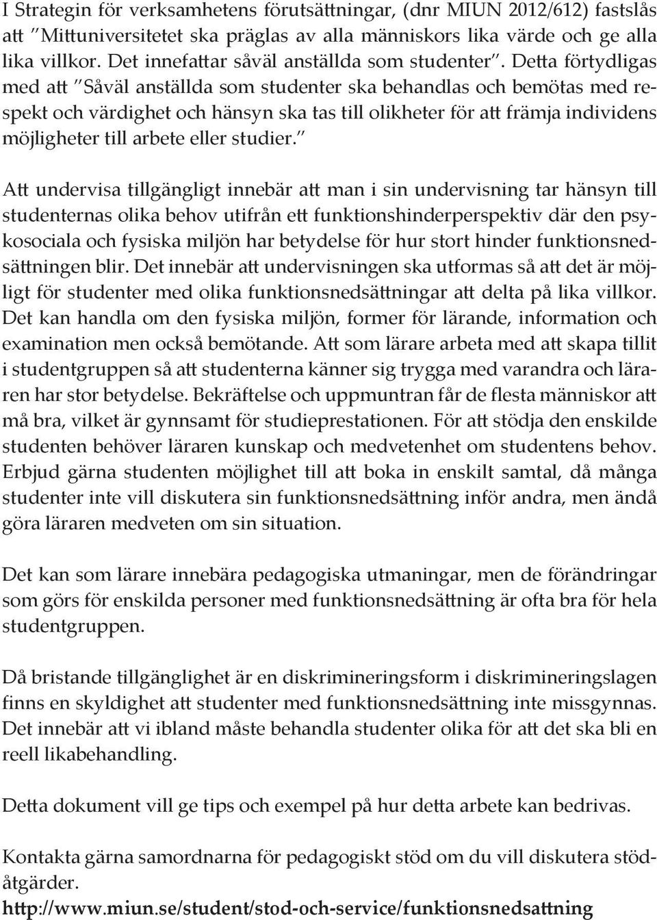 Detta förtydligas med att Såväl anställda som studenter ska behandlas och bemötas med respekt och värdighet och hänsyn ska tas till olikheter för att främja individens möjligheter till arbete eller