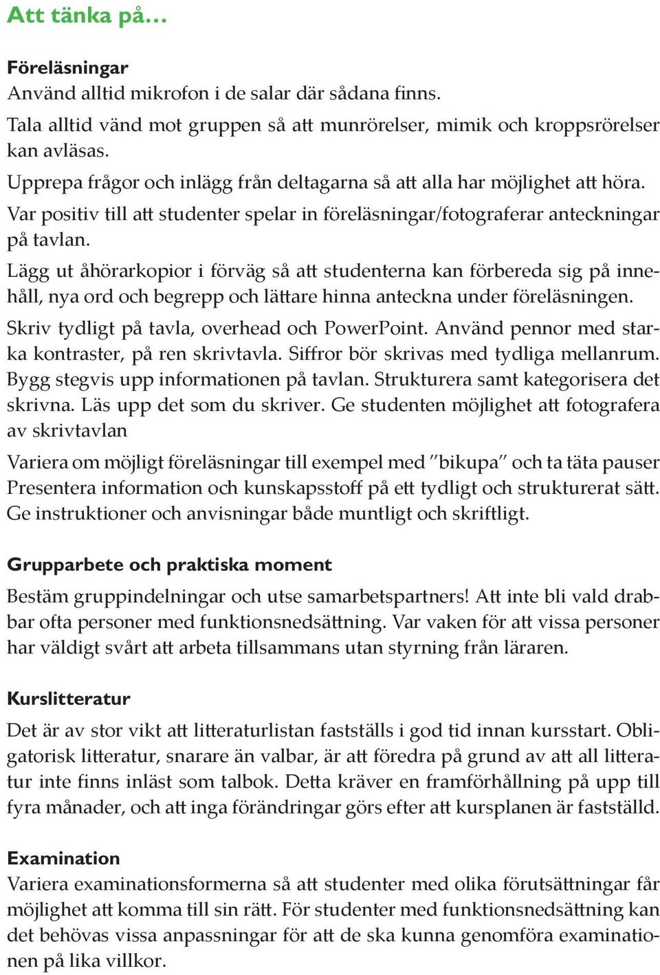 Lägg ut åhörarkopior i förväg så att studenterna kan förbereda sig på innehåll, nya ord och begrepp och lättare hinna anteckna under föreläsningen. Skriv tydligt på tavla, overhead och PowerPoint.