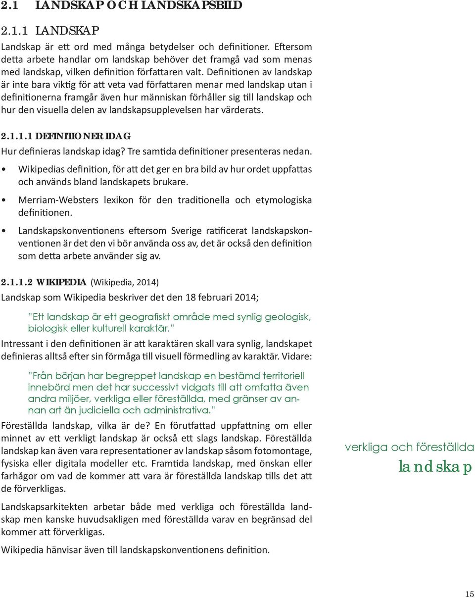 Definitionen av landsap är inte bara vitig för att veta vad författaren menar med landsap utan i definitionerna framgår även hur männisan förhåller sig till landsap och hur den visuella delen av
