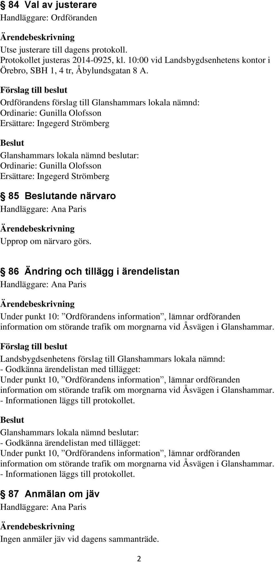närvaro görs. 86 Ändring och tillägg i ärendelistan Under punkt 10: Ordförandens information, lämnar ordföranden information om störande trafik om morgnarna vid Åsvägen i Glanshammar.
