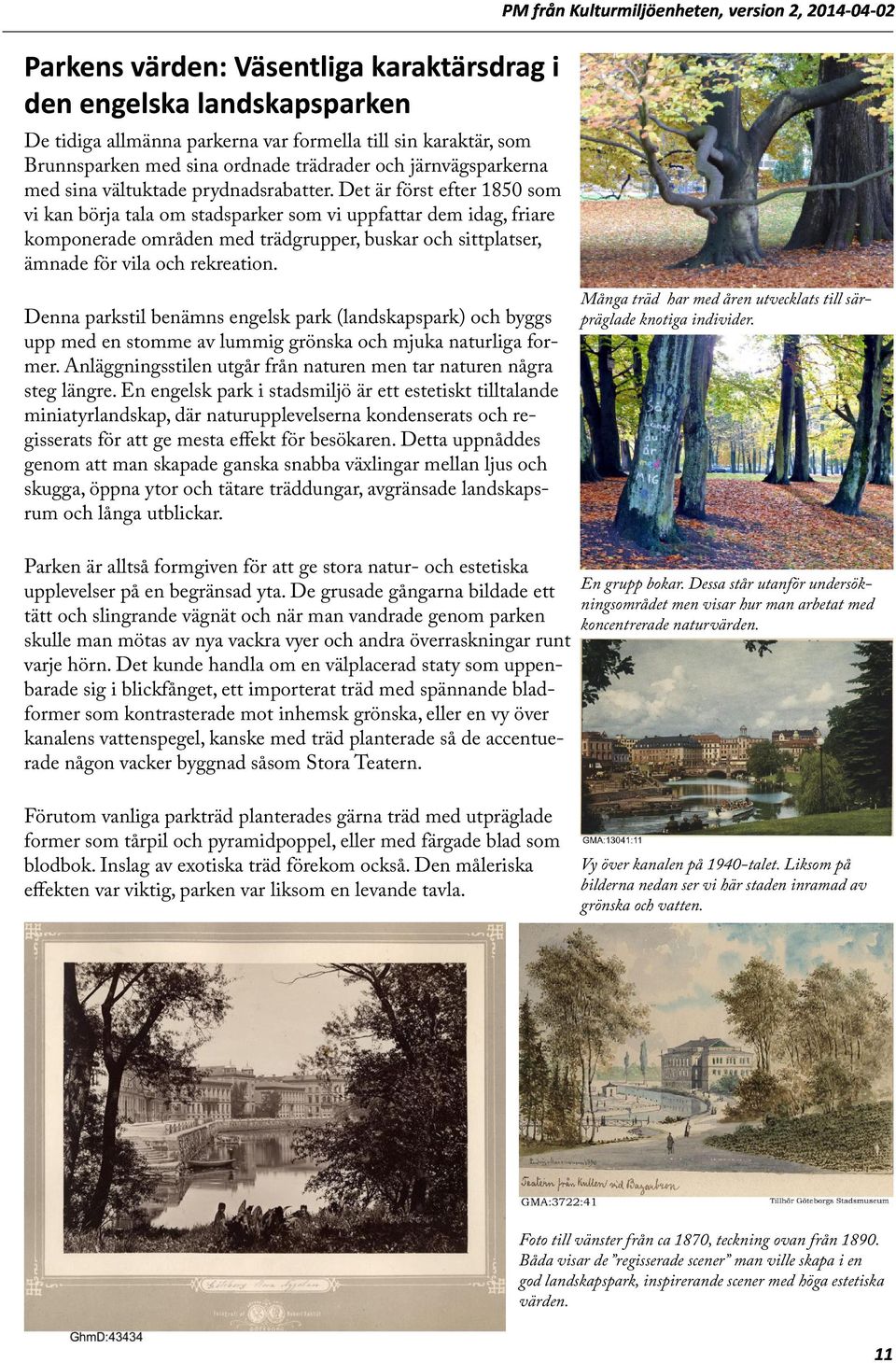 Det är först efter 1850 som vi kan börja tala om stadsparker som vi uppfattar dem idag, friare komponerade områden med trädgrupper, buskar och sittplatser, ämnade för vila och rekreation.