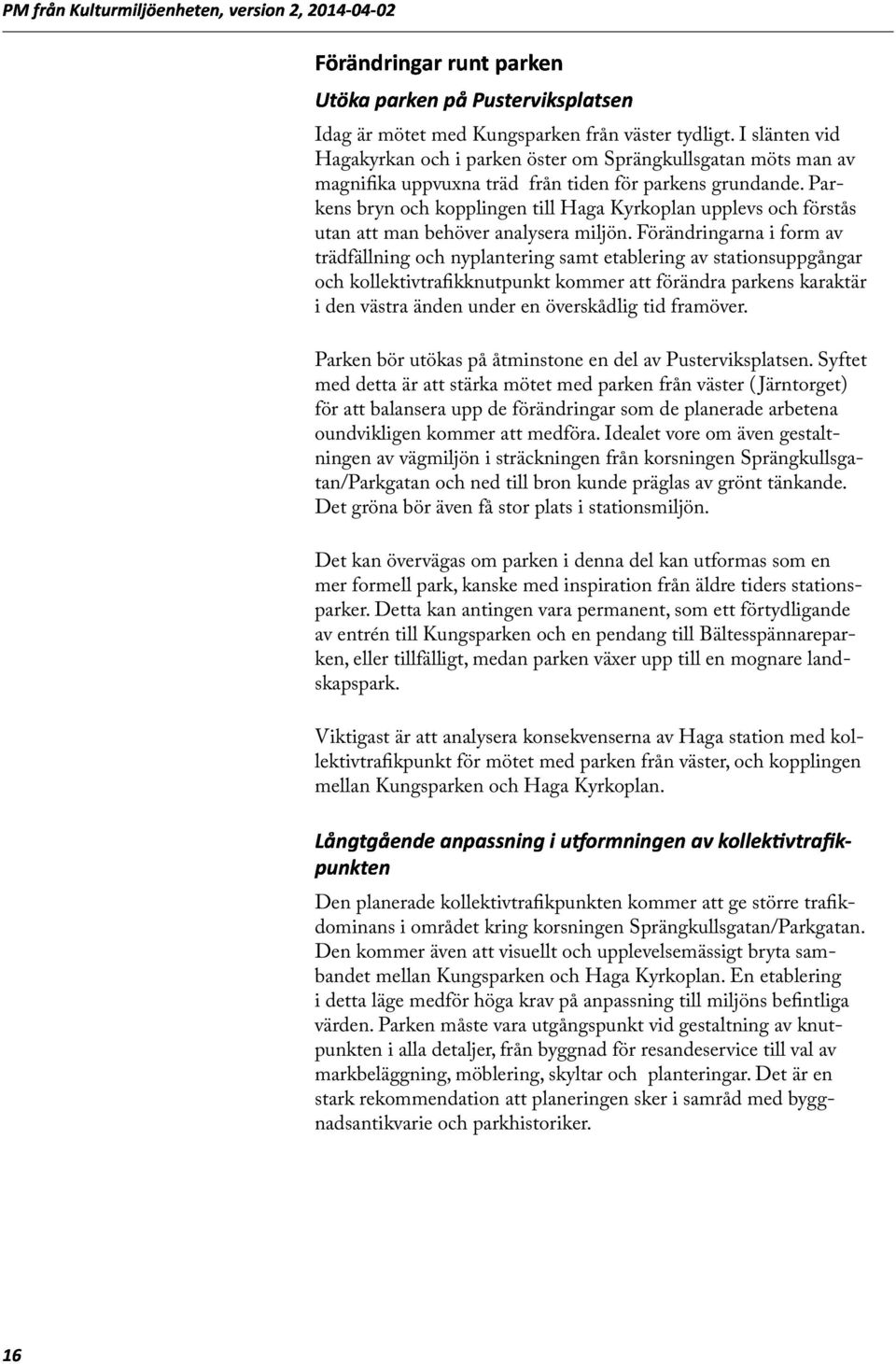 Parkens bryn och kopplingen till Haga Kyrkoplan upplevs och förstås utan att man behöver analysera miljön.