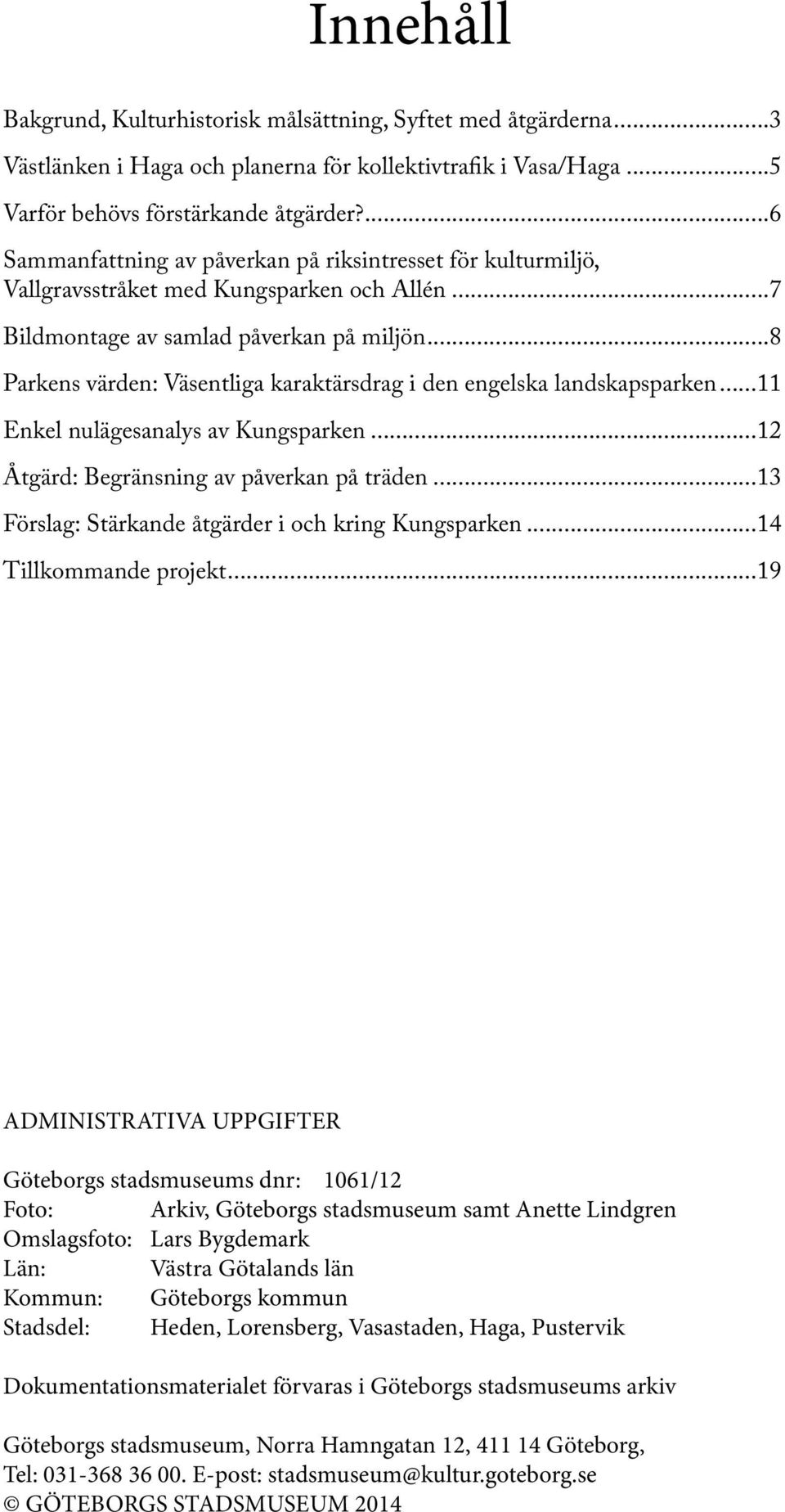 ..8 Parkens värden: Väsentliga karaktärsdrag i den engelska landskapsparken...11 Enkel nulägesanalys av Kungsparken...12 Åtgärd: Begränsning av påverkan på träden.