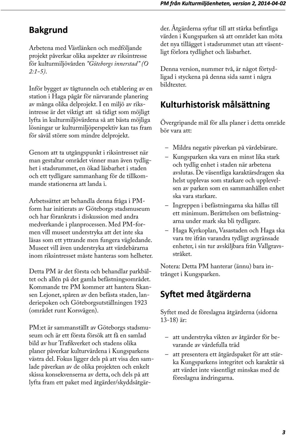 I en miljö av riksintresse är det viktigt att så tidigt som möjligt lyfta in kulturmiljövärdena så att bästa möjliga lösningar ur kulturmiljöperspektiv kan tas fram för såväl större som mindre