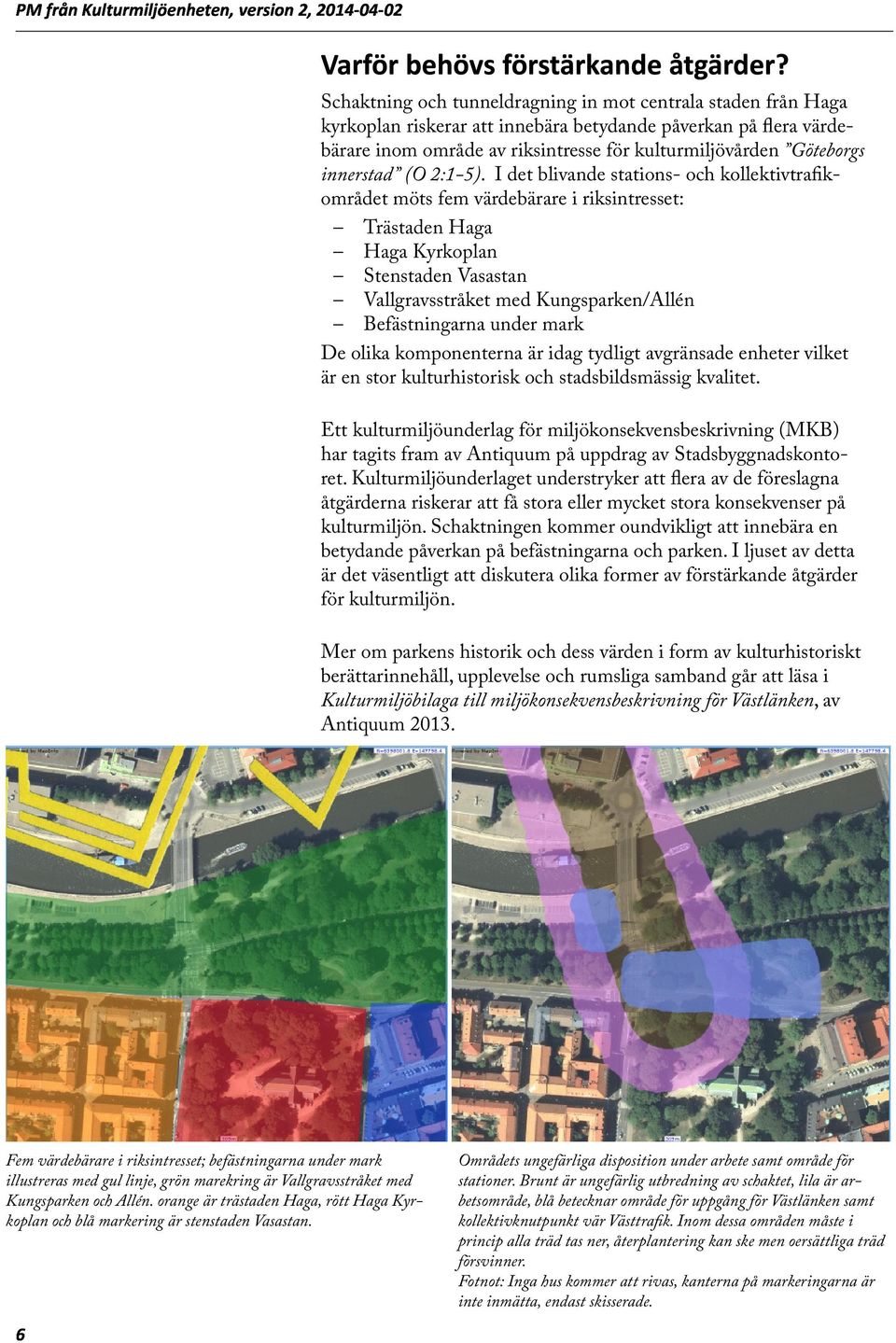 I det blivande stations- och kollektivtrafikområdet möts fem värdebärare i riksintresset: Trästaden Haga Haga Kyrkoplan Stenstaden Vasastan Vallgravsstråket med Kungsparken/Allén Befästningarna under