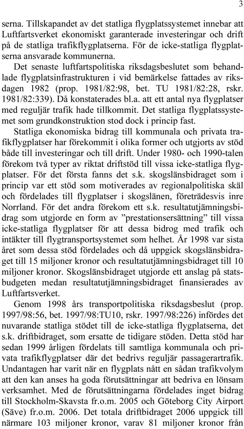 1981/82:98, bet. TU 1981/82:28, rskr. 1981/82:339). Då konstaterades bl.a. att ett antal nya flygplatser med reguljär trafik hade tillkommit.