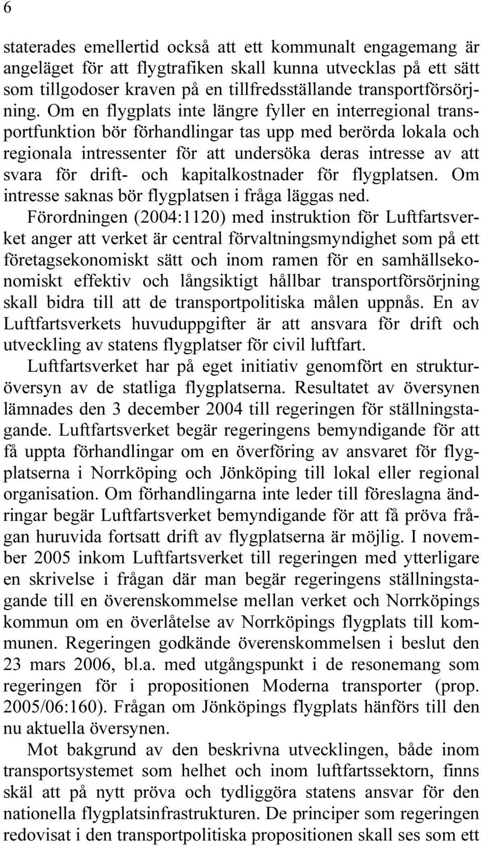 och kapitalkostnader för flygplatsen. Om intresse saknas bör flygplatsen i fråga läggas ned.