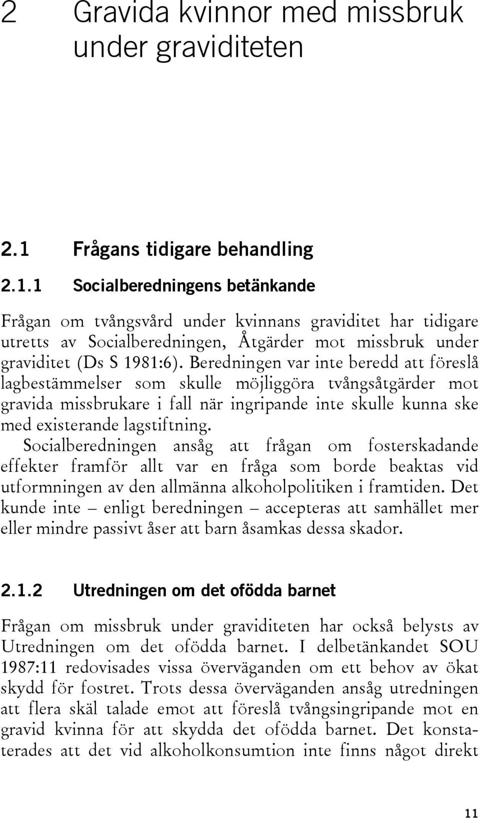 1 Socialberedningens betänkande Frågan om tvångsvård under kvinnans graviditet har tidigare utretts av Socialberedningen, Åtgärder mot missbruk under graviditet (Ds S 1981:6).