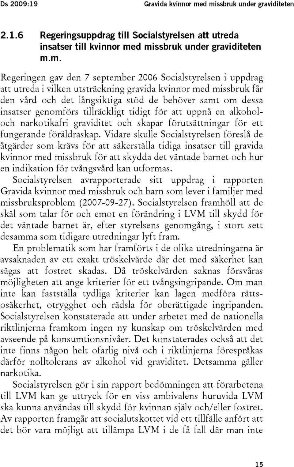 uppdrag att utreda i vilken utsträckning gravida kvinnor med missbruk får den vård och det långsiktiga stöd de behöver samt om dessa insatser genomförs tillräckligt tidigt för att uppnå en alkoholoch