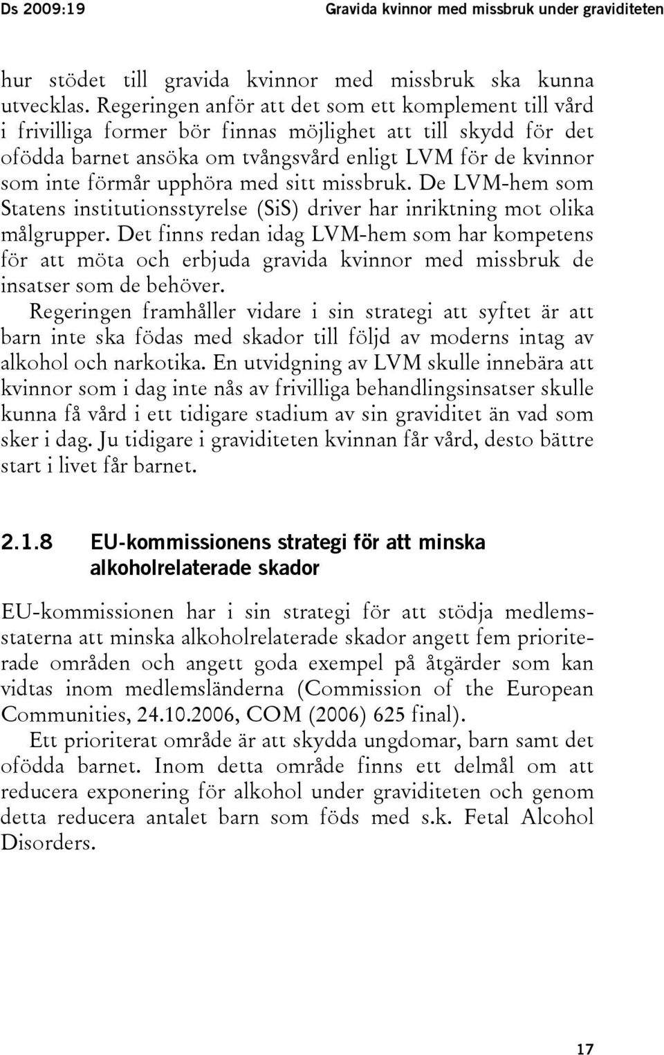 upphöra med sitt missbruk. De LVM-hem som Statens institutionsstyrelse (SiS) driver har inriktning mot olika målgrupper.