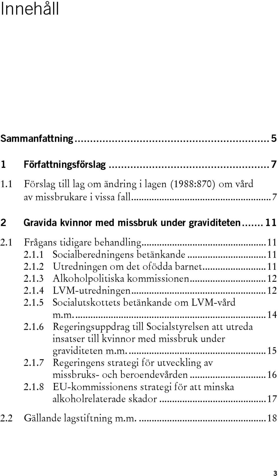 ..12 2.1.4 LVM-utredningen...12 2.1.5 Socialutskottets betänkande om LVM-vård m.m...14 2.1.6 Regeringsuppdrag till Socialstyrelsen att utreda insatser till kvinnor med missbruk under graviditeten m.