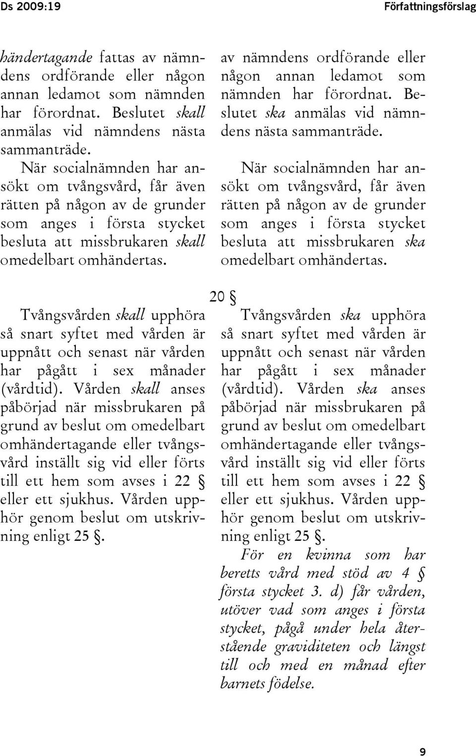 av nämndens ordförande eller någon annan ledamot som nämnden har förordnat. Beslutet ska anmälas vid nämndens nästa sammanträde.