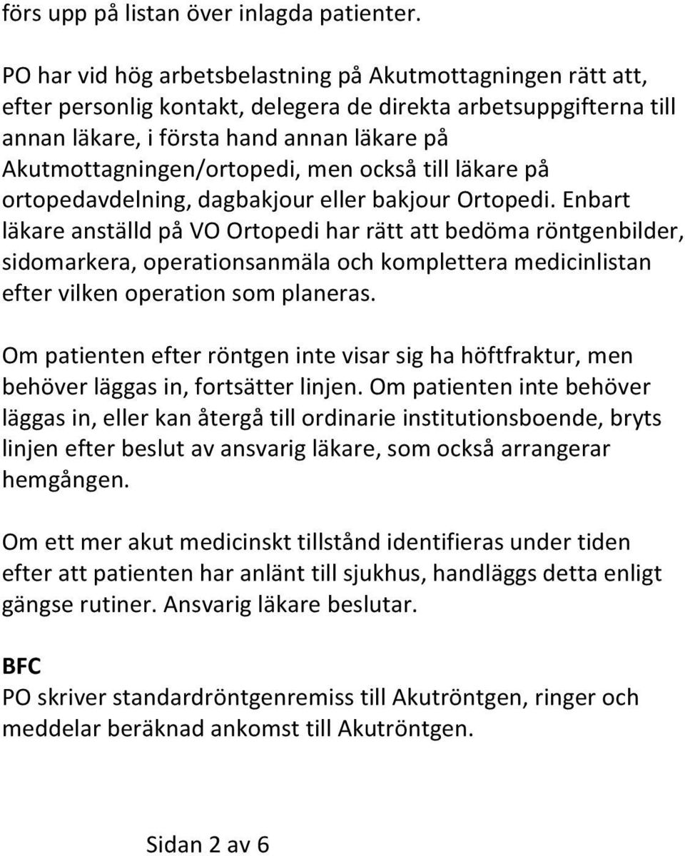 Akutmottagningen/ortopedi, men också till läkare på ortopedavdelning, dagbakjour eller bakjour Ortopedi.