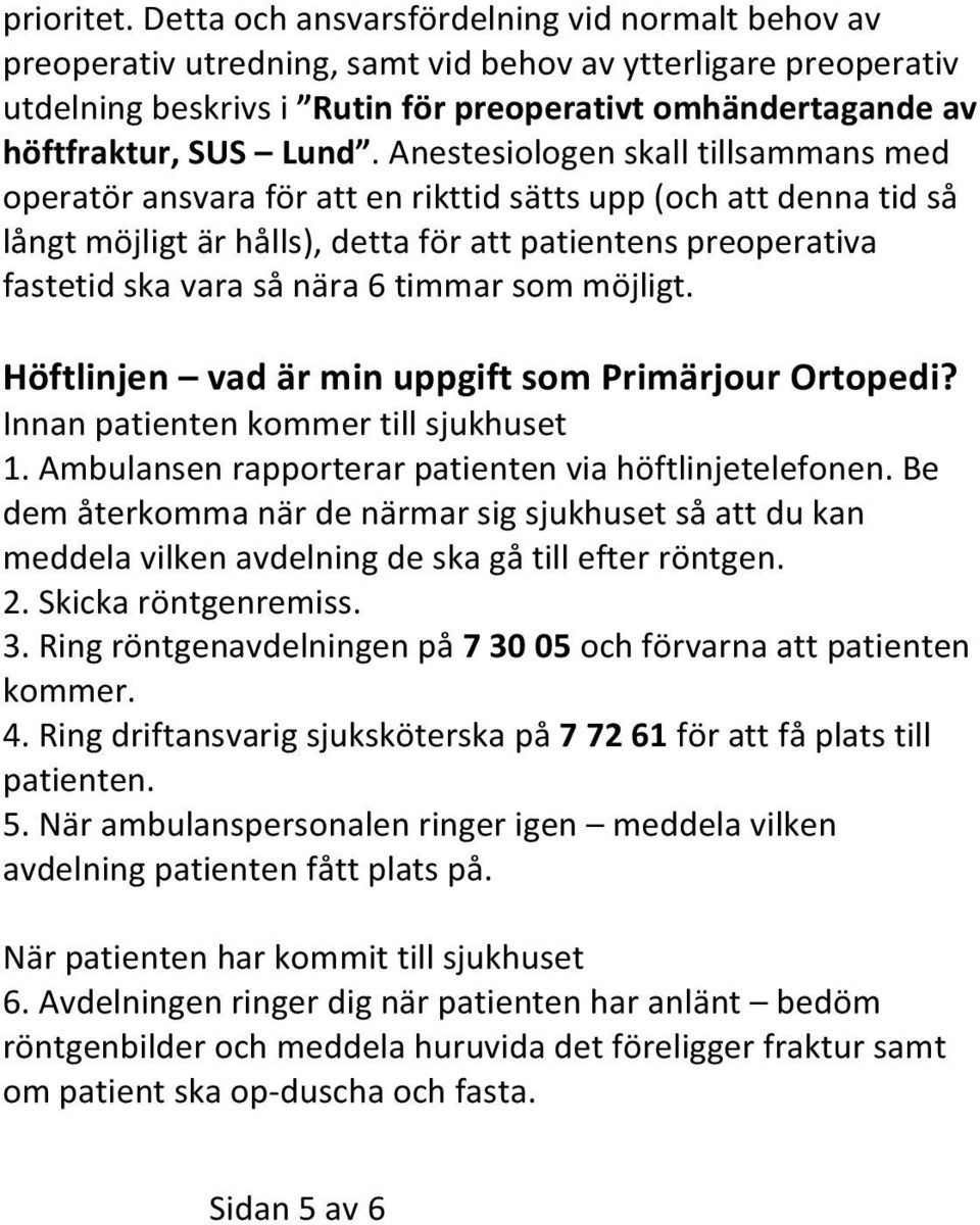 Anestesiologen skall tillsammans med operatör ansvara för att en rikttid sätts upp (och att denna tid så långt möjligt är hålls), detta för att patientens preoperativa fastetid ska vara så nära 6