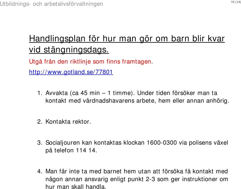 Under tiden försöker man ta kontakt med vårdnadshavarens arbete, hem eller annan anhörig. 2. Kontakta rektor. 3.