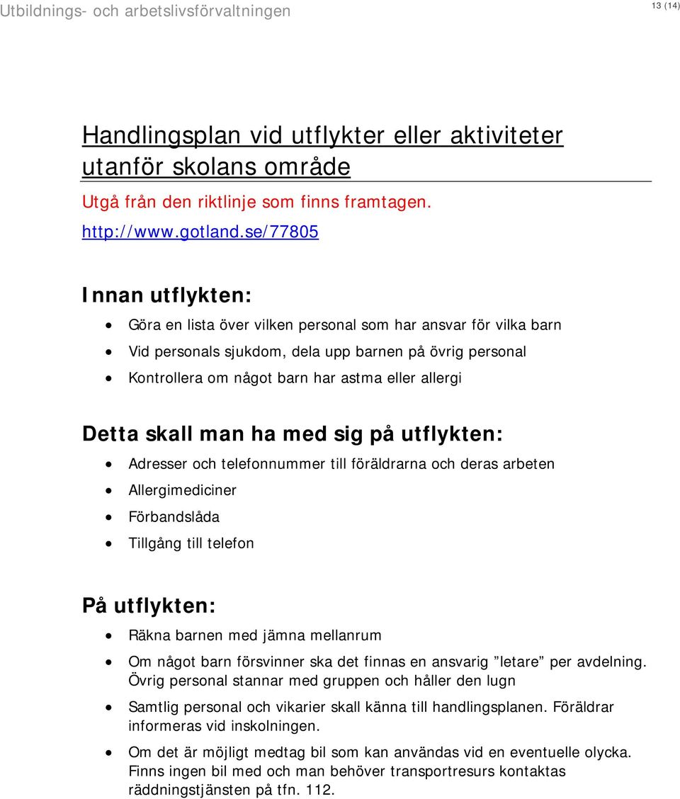 Detta skall man ha med sig på utflykten: Adresser och telefonnummer till föräldrarna och deras arbeten Allergimediciner Förbandslåda Tillgång till telefon På utflykten: Räkna barnen med jämna