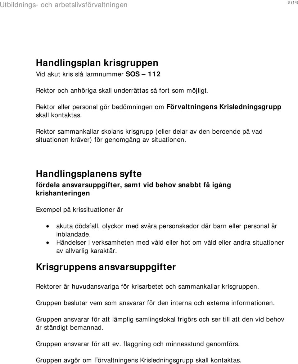 Rektor sammankallar skolans krisgrupp (eller delar av den beroende på vad situationen kräver) för genomgång av situationen.