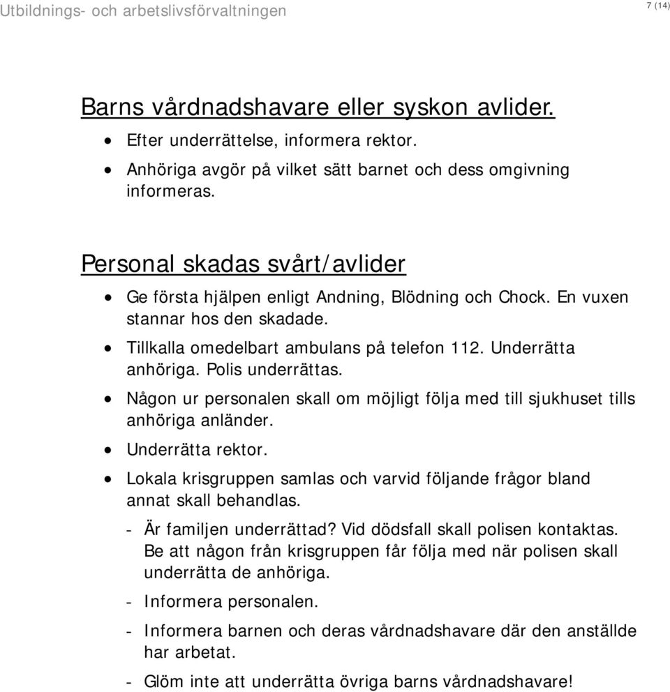 Polis underrättas. Någon ur personalen skall om möjligt följa med till sjukhuset tills anhöriga anländer. Underrätta rektor.