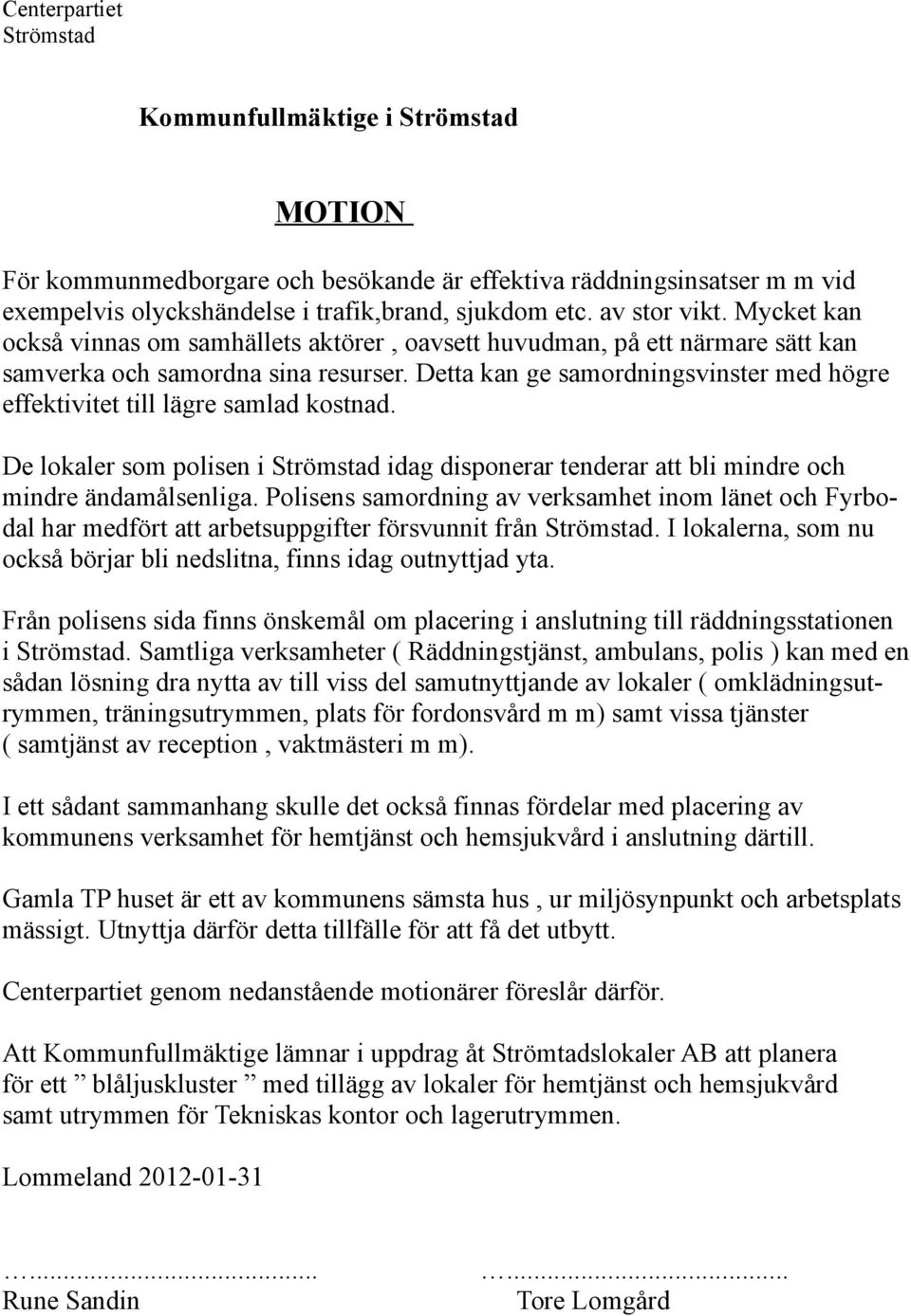 Detta kan ge samordningsvinster med högre effektivitet till lägre samlad kostnad. De lokaler som polisen i Strömstad idag disponerar tenderar att bli mindre och mindre ändamålsenliga.