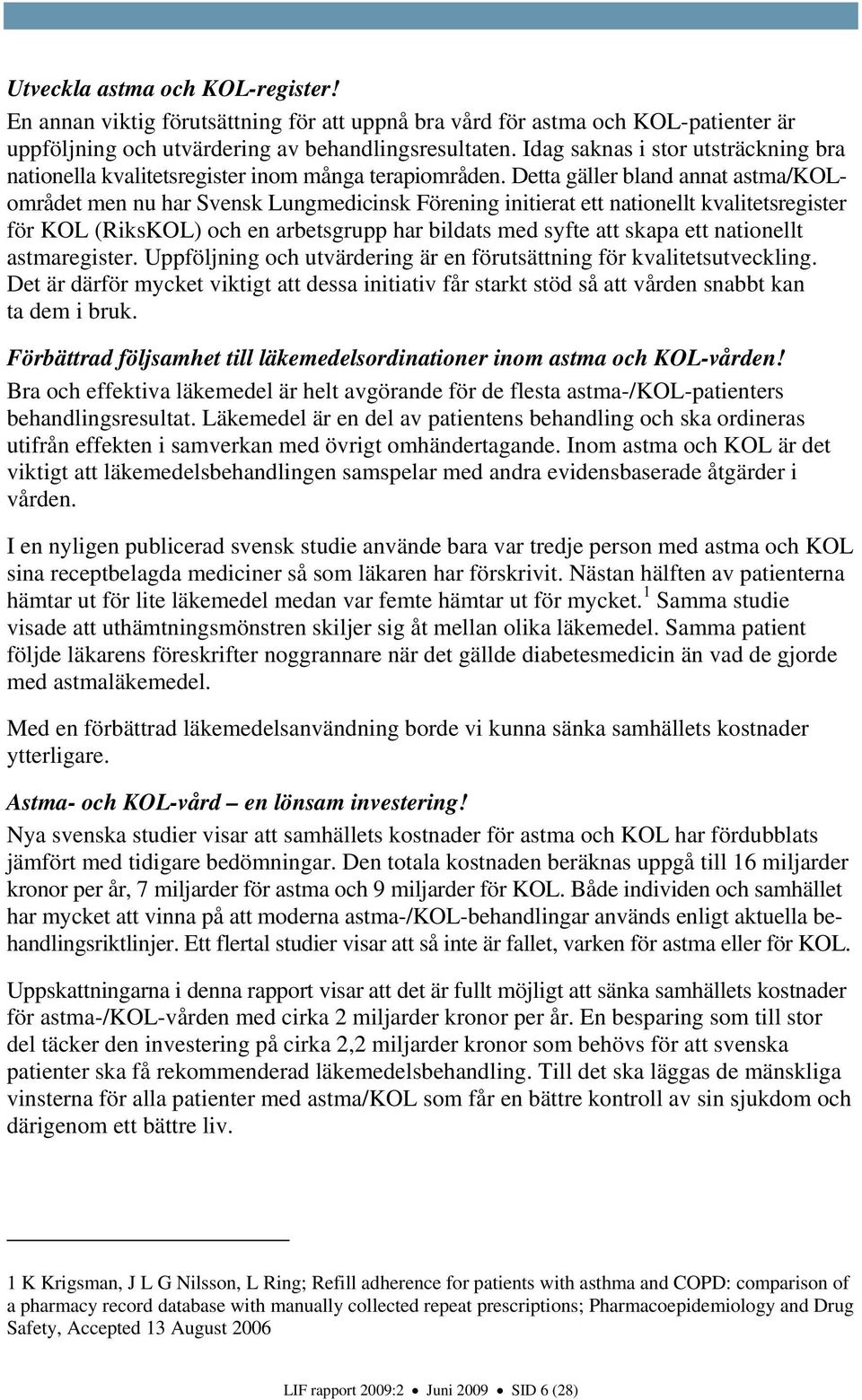 Detta gäller bland annat astma/kolområdet men nu har Svensk Lungmedicinsk Förening initierat ett nationellt kvalitetsregister för KOL (RiksKOL) och en arbetsgrupp har bildats med syfte att skapa ett