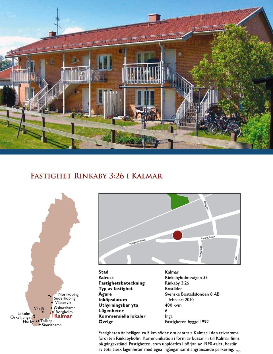 lokaler Inga Övrigt Fastigheten byggd 1992 Fastigheten är belägen ca 5 km söder om centrala i den trivsamma förorten Rinkabyholm.