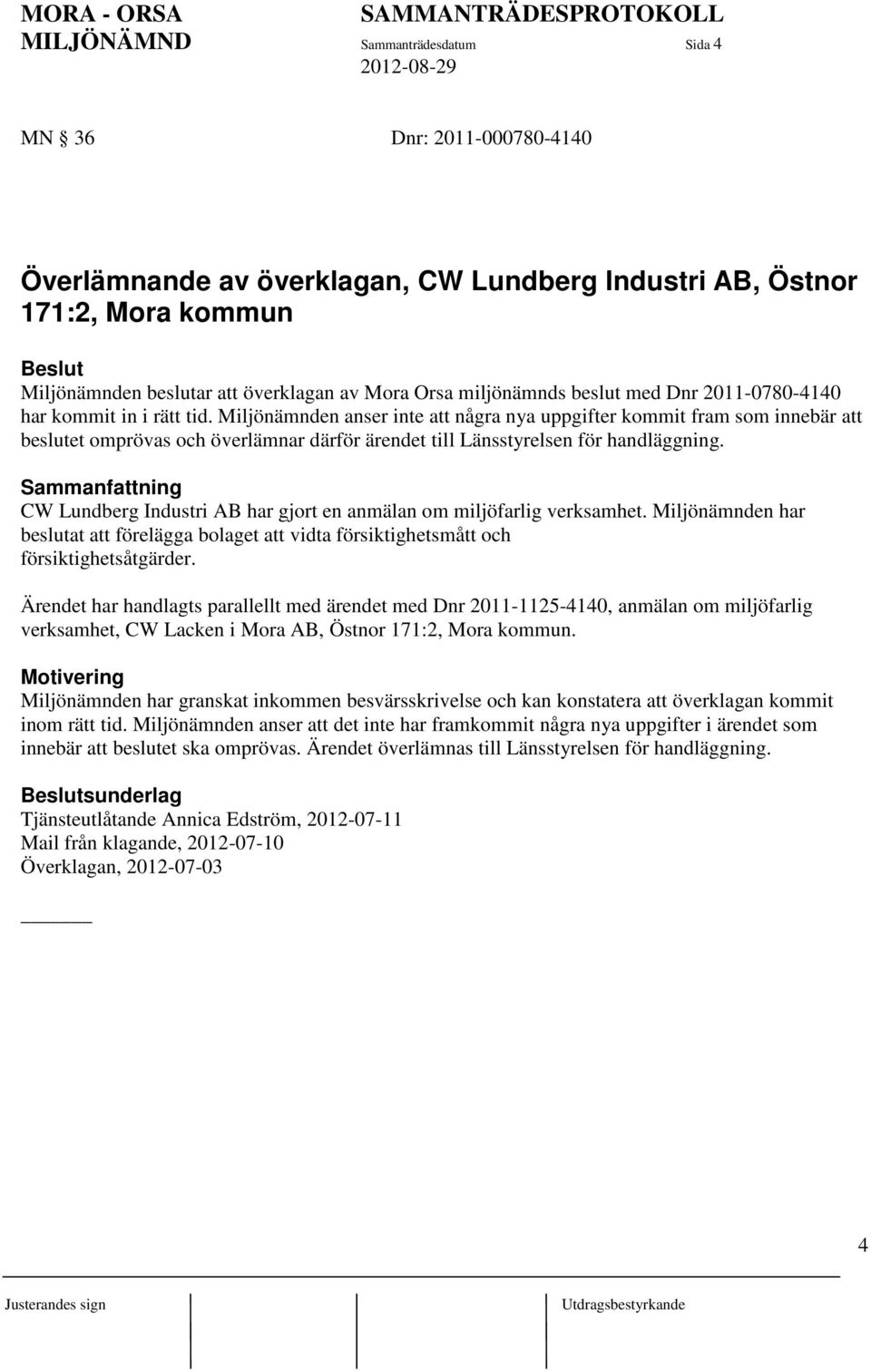 Miljönämnden anser inte att några nya uppgifter kommit fram som innebär att beslutet omprövas och överlämnar därför ärendet till Länsstyrelsen för handläggning.