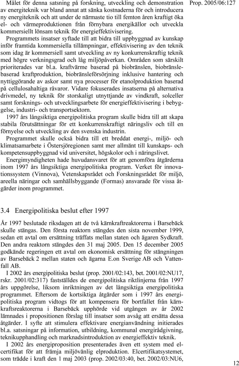 Programmets insatser syftade till att bidra till uppbyggnad av kunskap inför framtida kommersiella tillämpningar, effektivisering av den teknik som idag är kommersiell samt utveckling av ny