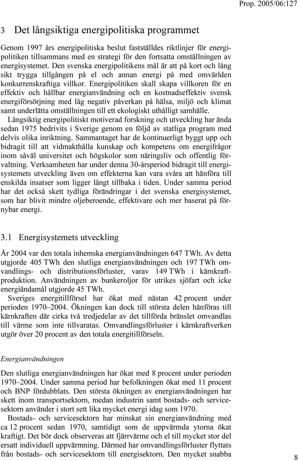 Energipolitiken skall skapa villkoren för en effektiv och hållbar energianvändning och en kostnadseffektiv svensk energiförsörjning med låg negativ påverkan på hälsa, miljö och klimat samt underlätta