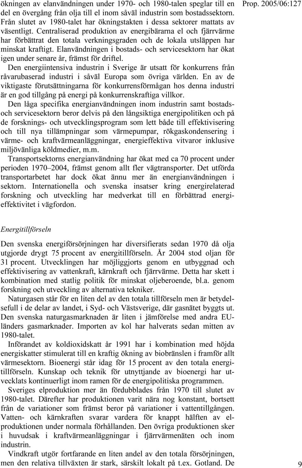 Centraliserad produktion av energibärarna el och fjärrvärme har förbättrat den totala verkningsgraden och de lokala utsläppen har minskat kraftigt.