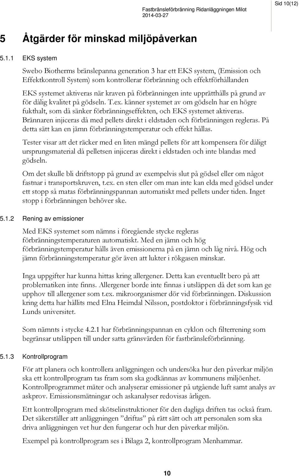 effektförhållanden EKS systemet aktiveras när kraven på förbränningen inte upprätthålls på grund av för dålig kvalitet på gödseln. T.ex.