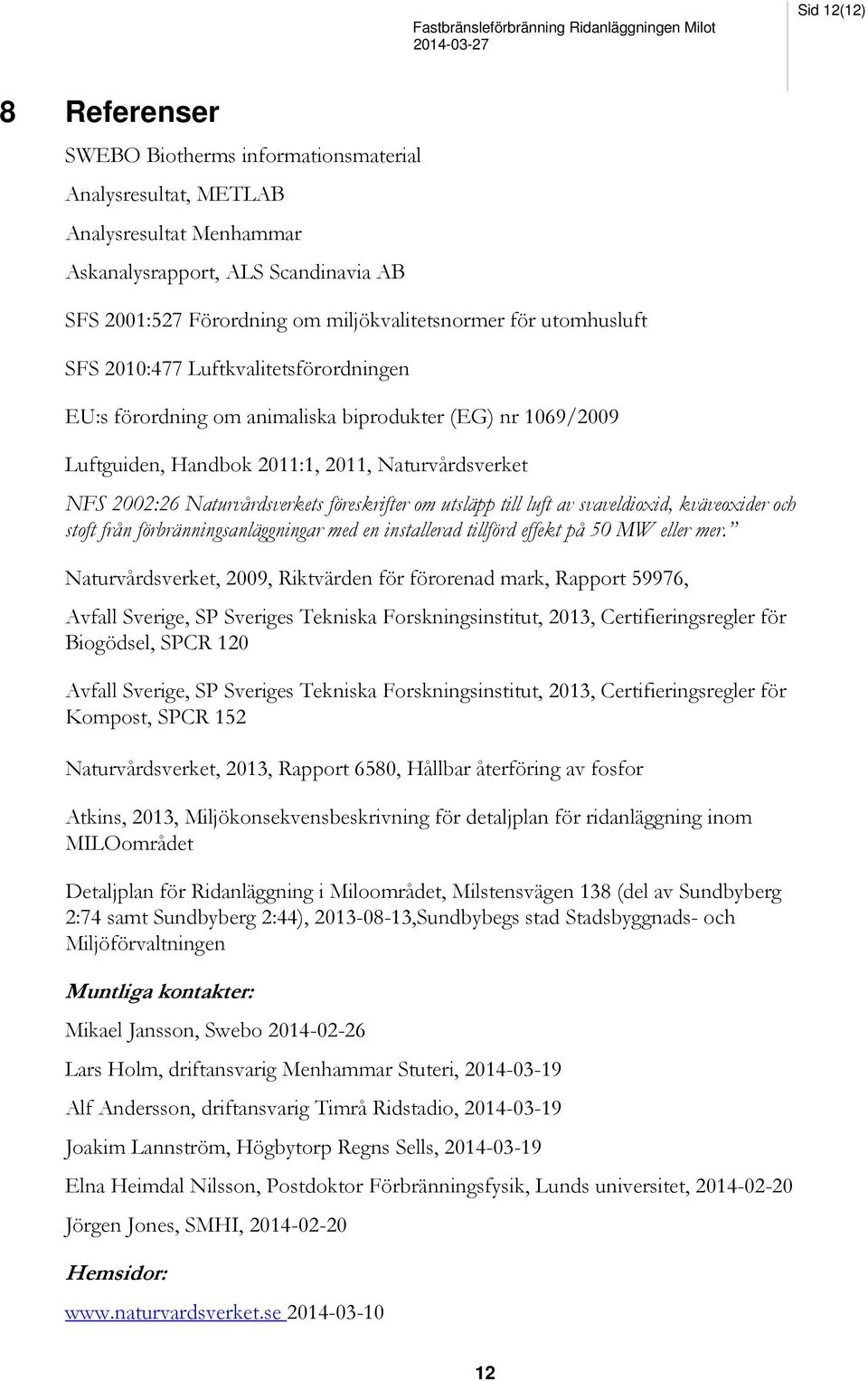 Naturvårdsverket NFS 2002:26 Naturvårdsverkets föreskrifter om utsläpp till luft av svaveldioxid, kväveoxider och stoft från förbränningsanläggningar med en installerad tillförd effekt på 50 MW eller