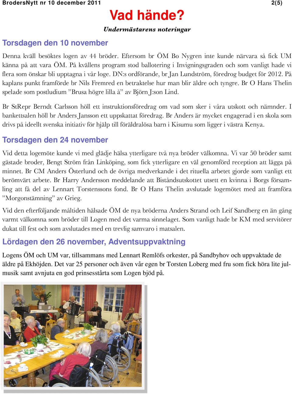 DN:s ordförande, br Jan Lundström, föredrog budget för 2012. På kaplans punkt framförde br Nils Fremred en betraktelse hur man blir äldre och tyngre.