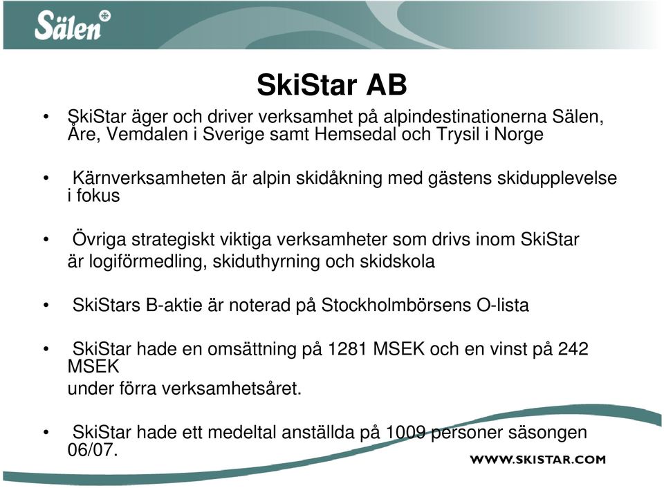 SkiStar är logiförmedling, skiduthyrning och skidskola SkiStars B-aktie är noterad på Stockholmbörsens O-lista SkiStar hade en
