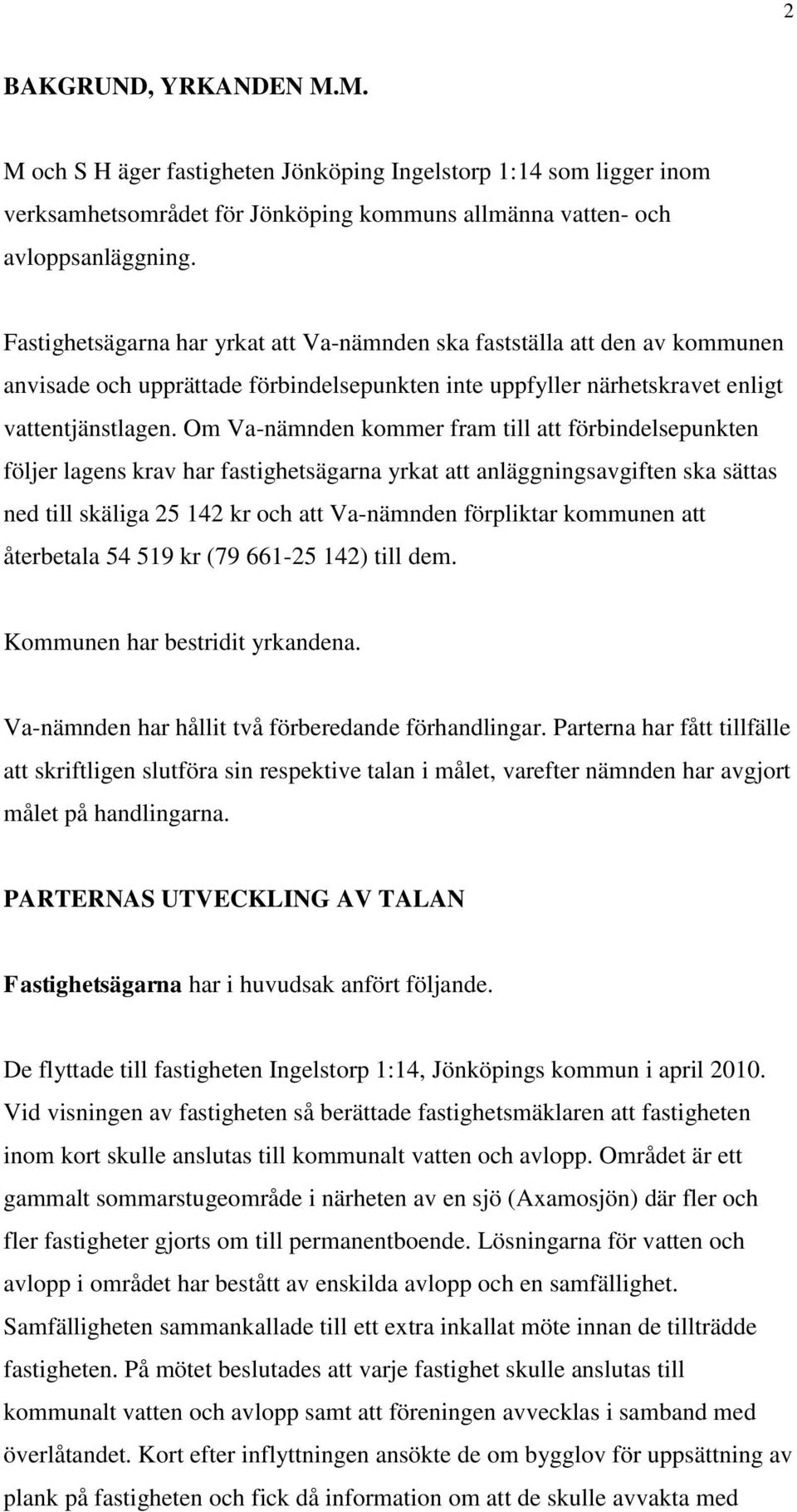 Om Va-nämnden kommer fram till att förbindelsepunkten följer lagens krav har fastighetsägarna yrkat att anläggningsavgiften ska sättas ned till skäliga 25 142 kr och att Va-nämnden förpliktar