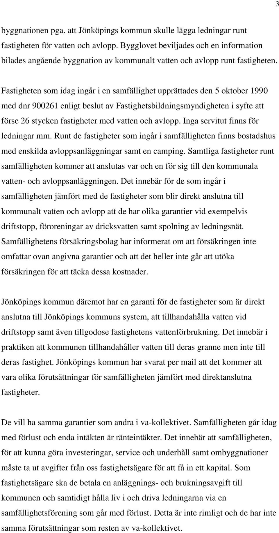 Fastigheten som idag ingår i en samfällighet upprättades den 5 oktober 1990 med dnr 900261 enligt beslut av Fastighetsbildningsmyndigheten i syfte att förse 26 stycken fastigheter med vatten och