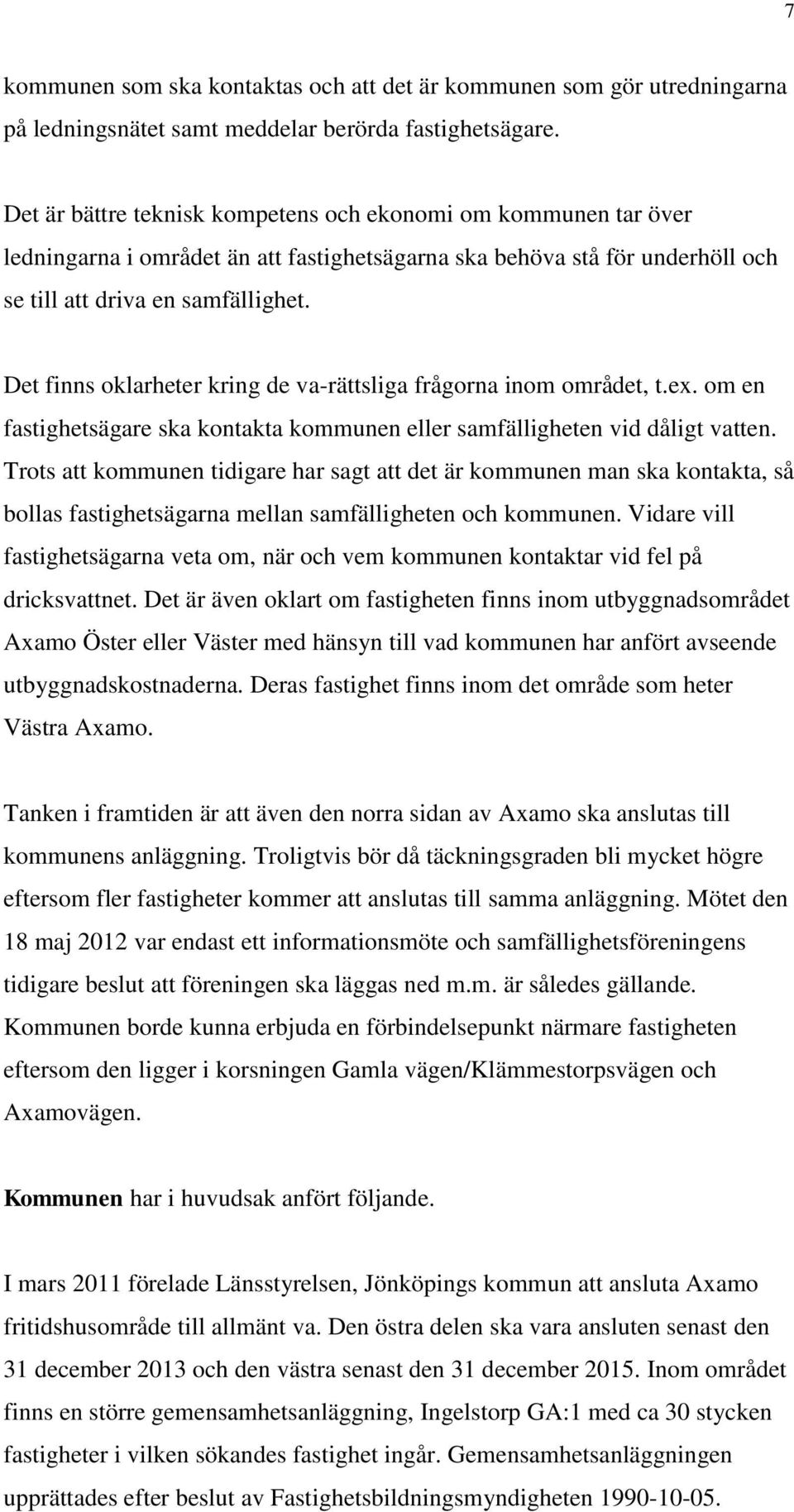 Det finns oklarheter kring de va-rättsliga frågorna inom området, t.ex. om en fastighetsägare ska kontakta kommunen eller samfälligheten vid dåligt vatten.